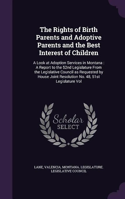The Rights of Birth Parents and Adoptive Parents and the Best Interest of Children: A Look at Adoption Services in Montana : A Report to the 52nd Legislature From the Legislative Coun
