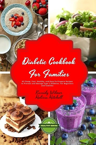 Diabetic Cookbook For Families: 45 Cheap, Fast, Healthy, And Easy-to-prepare Recipes To Prevent And Manage Type 2 Diabetes. For Beg