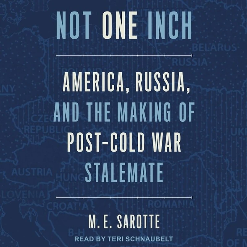 Not One Inch: America, Russia, and the Making of Post-Cold War Stalemate