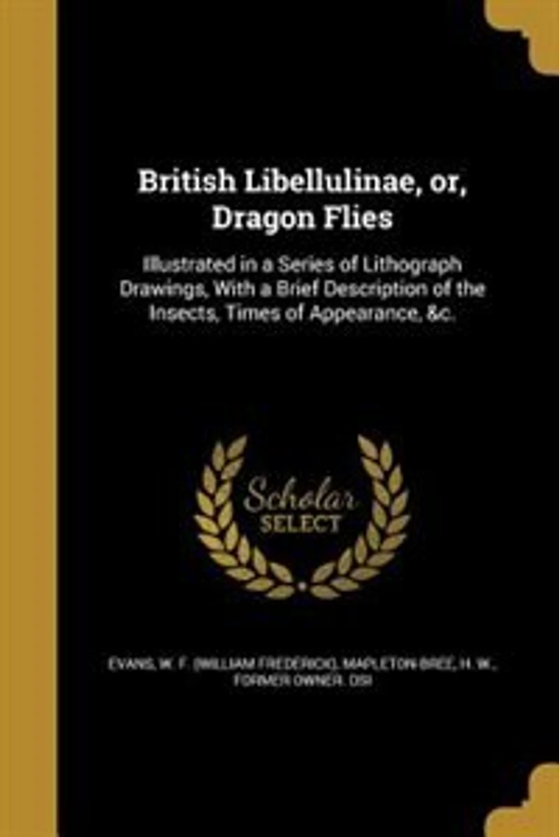 British Libellulinae, or, Dragon Flies: Illustrated A Series of Lithograph Drawings, With Brief Description the Insects, Times
