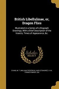 British Libellulinae, or, Dragon Flies: Illustrated A Series of Lithograph Drawings, With Brief Description the Insects, Times