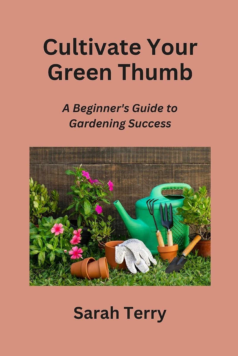 Cultivate Your Green Thumb: A Beginner's Guide to Gardening Success