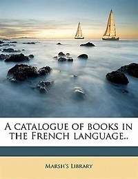 A Catalogue Of Books In The French Language..
