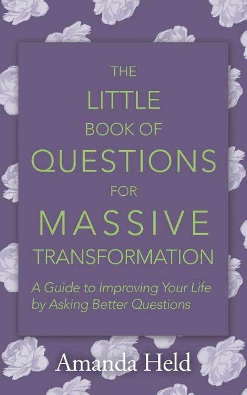 The Little Book of Questions for Massive Transformation: A Guide to Improving Your Life by Asking Better