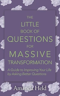 The Little Book of Questions for Massive Transformation: A Guide to Improving Your Life by Asking Better