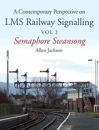 Contemporary Perspective on LMS Railway Signalling: Semaphore Swansong