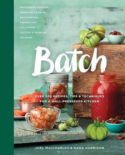 Batch: Over 200 Recipes, Tips And Techniques For A Well Preserved Kitchen: Cookbook