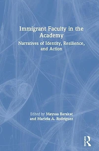 Immigrant Faculty The Academy: Narratives Of Identity, Resilience, And Action