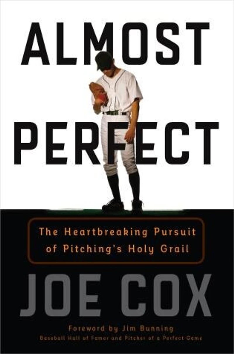 Almost Perfect: The Heartbreaking Pursuit Of Pitching's Holy Grail