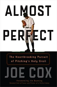 Almost Perfect: The Heartbreaking Pursuit Of Pitching's Holy Grail