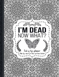 I'm Dead Now What?: End of life planner: End of life planner, Make life easier for those you leave behind, Matte Finish 8.5 x 11 in