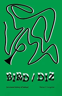 Bird/Diz: [an erased history of bebop]