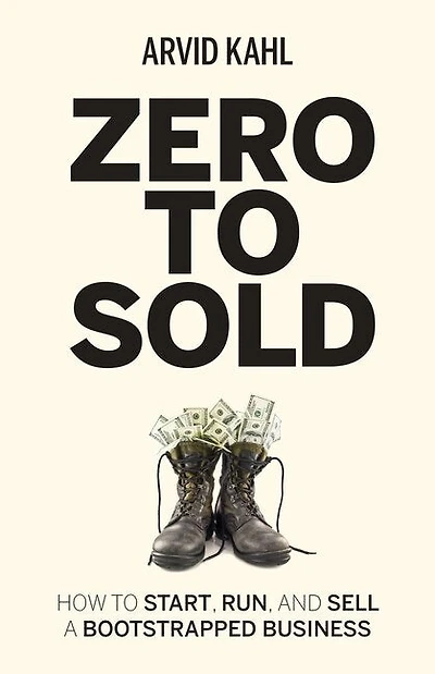 Zero To Sold: How To Start, Run, And Sell A Bootstrapped Business