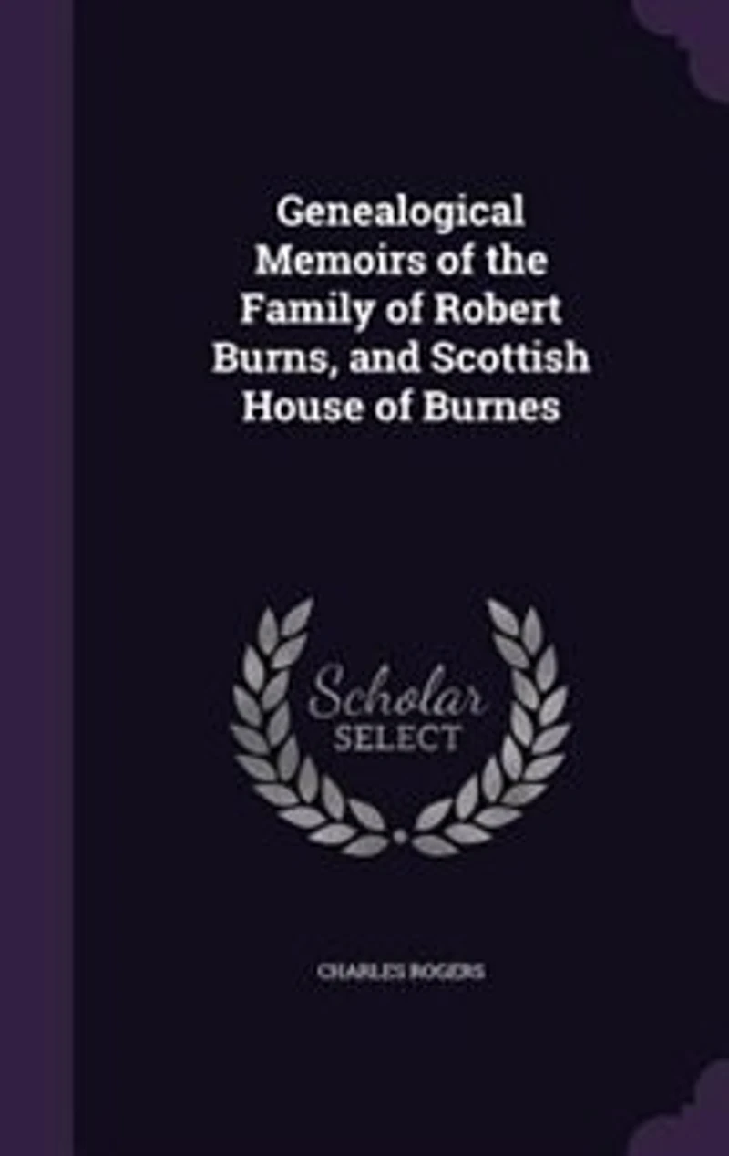 Genealogical Memoirs of the Family of Robert Burns, and Scottish House of Burnes