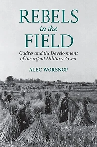 Rebels the Field: Cadres and Development of Insurgent Military Power