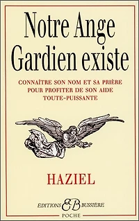 Notre ange gardien existe: connaître son nom et sa prière pour bénéficier de son aide toute-puissante (amour, santé, argent, travail, intelligence, sagesse)