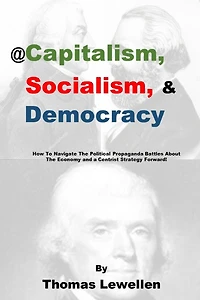 @Capitalism, Socialism & Democracy: How To Navigate The Political Propaganda Battles About The Economy and a Centrist Strategy Forward!
