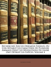 Recherches Sur Les Ossemens Fossiles, Ou L'on Rétablit Caractères De Plusieurs Animaux Dont Révolutions Du Globe Ont Détruit Espèces; Volume 3