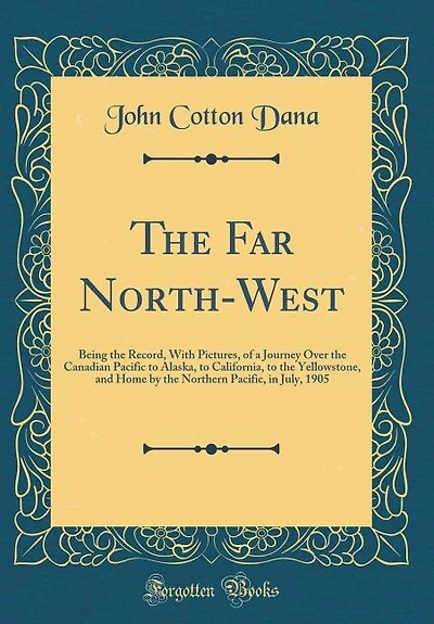the Far North-West: Being Record, With Pictures, of a Journey Over Canadian Pacific to Alaska, California, t