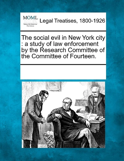 The Social Evil In New York City: A Study Of Law Enforcement By The Research Committee Of The Committee Of Fourteen.