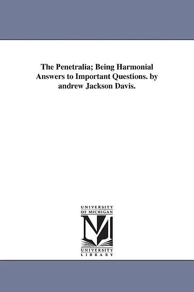 The Penetralia; Being Harmonial Answers to Important Questions. by andrew Jackson Davis.