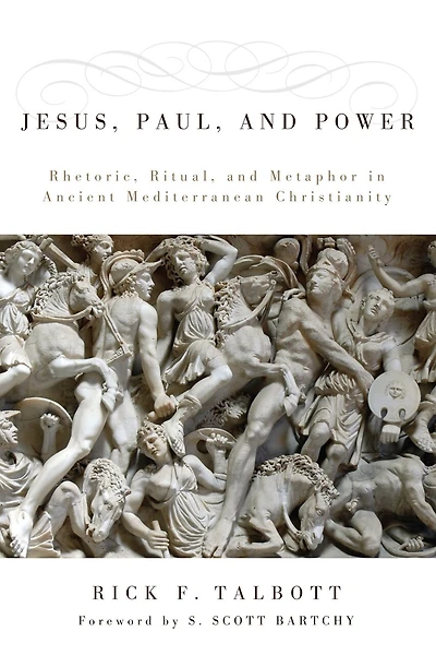 Jesus, Paul, and Power: Rhetoric, Ritual, Metaphor Ancient Mediterranean Christianity