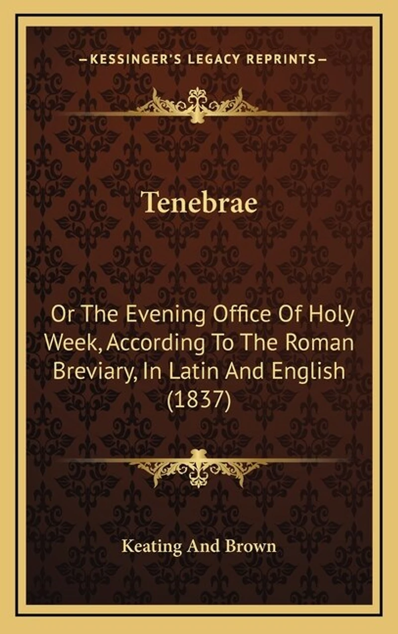 Tenebrae: Or The Evening Office Of Holy Week, According To The Roman Breviary, In Latin And English (1837)