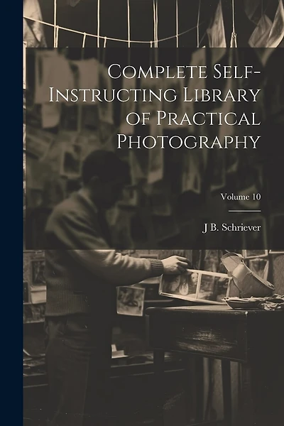 Complete Self-instructing Library of Practical Photography; Volume 10