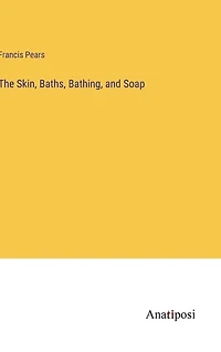 The Skin, Baths, Bathing, and Soap