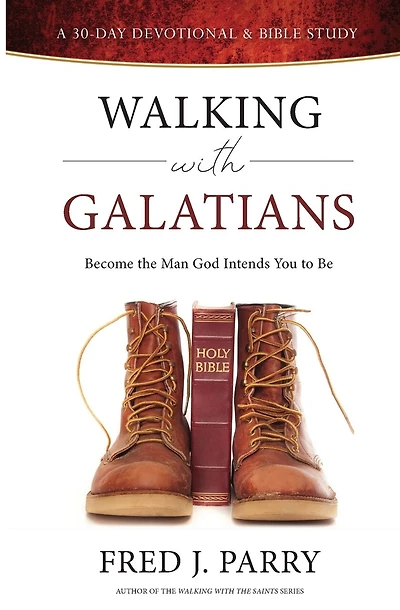 Walking With Galatians: Become The Man God Intends You To Be