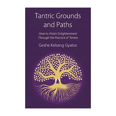 Tantric Grounds And Paths: How To Enter, Progress On, And Complete The Vajrayana Path