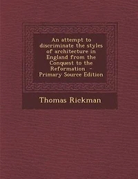 An Attempt to Discriminate the Styles of Architecture England, From Conquest Reformation (Classic Reprint)