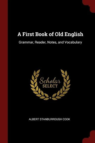 A First Book of Old English: Grammar, Reader