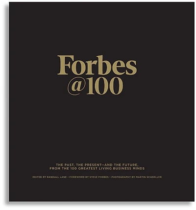 Forbes@100: The Past, The Present--and The Future, From The 100 Greatest Living Business Minds