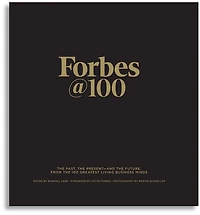 Forbes@100: The Past, The Present--and The Future, From The 100 Greatest Living Business Minds