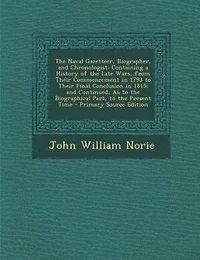 the Naval Gazetteer, Biographer, and Chronologist: Containing a History of Late Wars, From Their Commencement 1793 to Final Conclusion