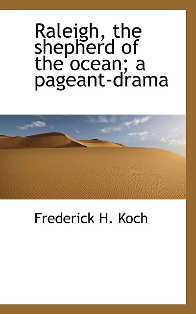 Raleigh, the shepherd of the ocean; a pageant-drama