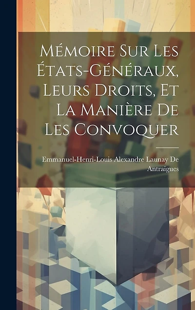 Mémoire Sur Les États-Généraux, Leurs Droits, Et La Manière De Les Convoquer