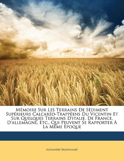 Mémoire Sur Les Terrains De Sédiment Supérieurs Calcaréo-Trappéens Du Vicentin Et Sur Quelques Terrains D'italie, De France, D'allemagne, Etc., Qui Peuvent Se Rapporter À La Même Époque