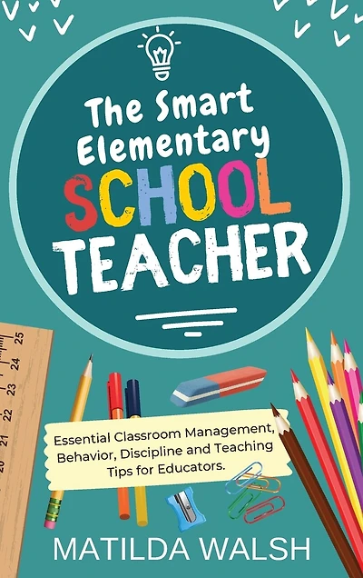 The Smart Elementary School Teacher - Essential Classroom Management, Behavior