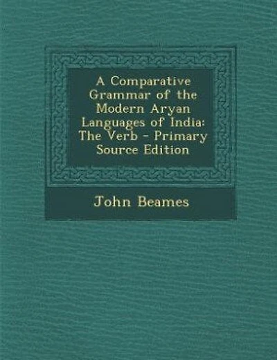 A Comparative Grammar of the Modern Aryan Languages of India: The Verb - Primary Source Edition