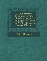 A Comparative Grammar of the Modern Aryan Languages of India: The Verb - Primary Source Edition