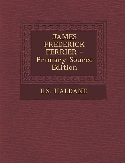 JAMES FREDERICK FERRIER - Primary Source Edition