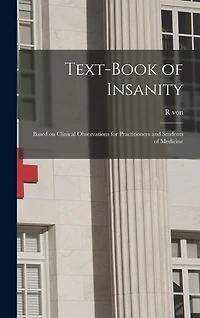 Text-book of Insanity: Based on Clinical Observations for Practitioners and Students of Medicine