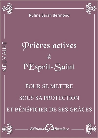 Prières actives à l'Esprit Saint: pour se mettre sous son immense protection & bénéficier de ses grâces dont on a besoin