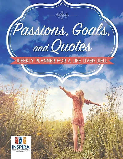 Passions, Goals, and Quotes Weekly Planner for a Life Lived Well