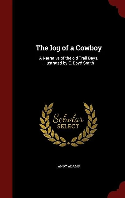 The log of a Cowboy: A Narrative of the old Trail Days. Illustrated by E. Boyd Smith