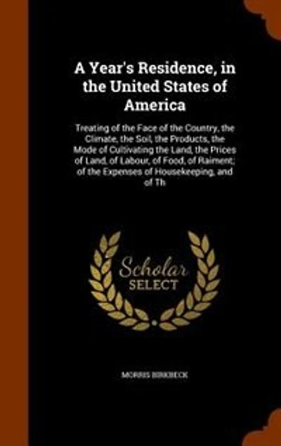 A Year's Residence, the United States of America: Treating Face Country, Climate, Soil, Products, Mode Cultivating t
