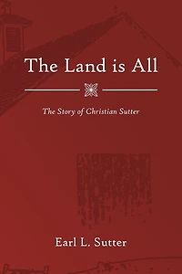 The Land Is All: The Story of Christian Sutter