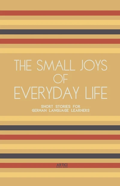 The Small Joys of Everyday Life: Short Stories for German Language Learners